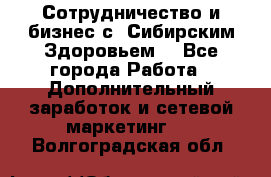 Сотрудничество и бизнес с “Сибирским Здоровьем“ - Все города Работа » Дополнительный заработок и сетевой маркетинг   . Волгоградская обл.